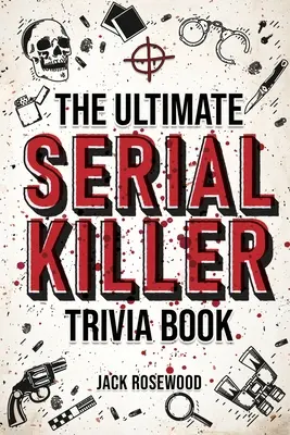 The Ultimate Serial Killer Trivia Book: Zbiór fascynujących faktów i niepokojących szczegółów na temat niesławnych seryjnych morderców i ich przerażających zbrodni - The Ultimate Serial Killer Trivia Book: A Collection Of Fascinating Facts And Disturbing Details About Infamous Serial Killers And Their Horrific Crim