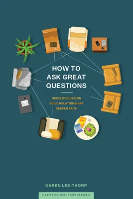 Jak zadawać świetne pytania: Prowadź dyskusję, buduj relacje, pogłębiaj wiarę - How to Ask Great Questions: Guide Discussion, Build Relationships, Deepen Faith