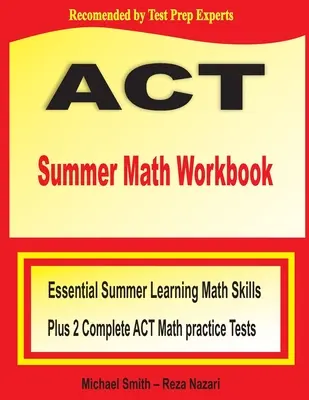 ACT Summer Math Workbook: Niezbędne umiejętności matematyczne w okresie letnim oraz dwa kompletne testy ACT Math - ACT Summer Math Workbook: Essential Summer Learning Math Skills plus Two Complete ACT Math Practice Tests