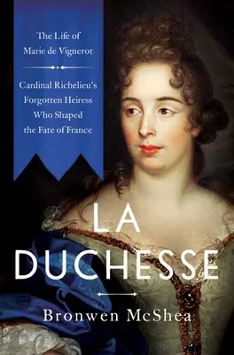 La Duchesse: Życie Marie de Vignerot - zapomnianej dziedziczki kardynała Richelieu, która ukształtowała losy Francji - La Duchesse: The Life of Marie de Vignerot--Cardinal Richelieu's Forgotten Heiress Who Shaped the Fate of France