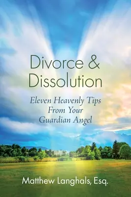 Rozwód i rozwiązanie: Jedenaście niebiańskich wskazówek od Anioła Stróża - Divorce & Dissolution: Eleven Heavenly Tips From Your Guardian Angel