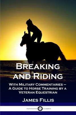 Breaking and Riding: Z komentarzami wojskowymi - Przewodnik po treningu koni autorstwa weterana jeździectwa - Breaking and Riding: With Military Commentaries - A Guide to Horse Training by a Veteran Equestrian