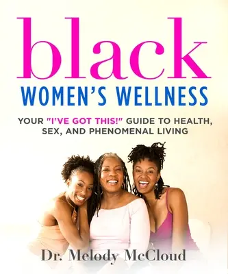 Wellness dla czarnych kobiet: Your I've Got This! Przewodnik po zdrowiu, seksie i fenomenalnym życiu - Black Women's Wellness: Your I've Got This! Guide to Health, Sex, and Phenomenal Living