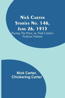 Nick Carter Stories nr 146, 26 czerwca 1915 r: Płacąc cenę; lub, Niebezpieczne przedsięwzięcie Nicka Cartera - Nick Carter Stories No. 146, June 26, 1915: Paying the Price; or, Nick Carter's Perilous Venture