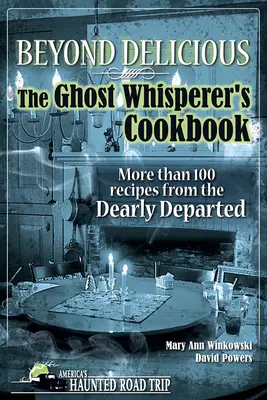 Beyond Delicious: książka kucharska zaklinacza duchów: Ponad 100 przepisów od drogich zmarłych - Beyond Delicious: The Ghost Whisperer's Cookbook: More Than 100 Recipes from the Dearly Departed