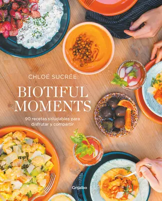 Biotiful Moments: 90 Recetas Saludables Para Disfrutar Y Compartir / Biotiful Mo Ments. 90 zdrowych przepisów, którymi można się cieszyć i dzielić - Biotiful Moments: 90 Recetas Saludables Para Disfrutar Y Compartir / Biotiful Mo Ments. 90 Healthy Recipes to Enjoy and Share