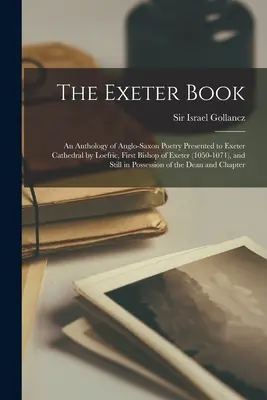 The Exeter Book: Antologia poezji anglosaskiej podarowana katedrze w Exeter przez Loefrica, pierwszego biskupa Exeter (1050-1071), oraz S - The Exeter Book: An Anthology of Anglo-Saxon Poetry Presented to Exeter Cathedral by Loefric, First Bishop of Exeter (1050-1071), and S