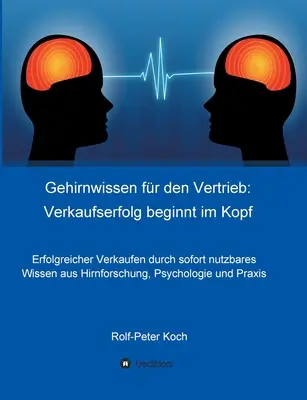 Gehirnwissen for den Vertrieb: Verkaufserfolg beginnt im Kopf: Erfolgreicher Verkaufen durch sofort nutzbares Wissen aus Hirnforschung, Psychologie u - Gehirnwissen fr den Vertrieb: Verkaufserfolg beginnt im Kopf: Erfolgreicher Verkaufen durch sofort nutzbares Wissen aus Hirnforschung, Psychologie u