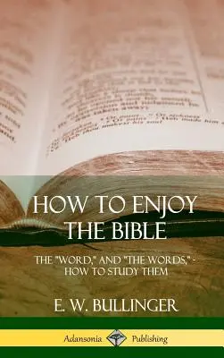 Jak cieszyć się Biblią: Słowo i słowa, jak je studiować (Hardcover) - How to Enjoy the Bible: The Word, and The Words, How to Study them (Hardcover)