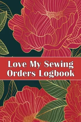 Love My Sewing Orders Logbook: Śledź swoje usługi Dressmaking Tracker Prowadzenie rejestru projektów szycia Idealny prezent dla miłośnika szycia - Love My Sewing Orders Logbook: Keep Track of Your Service Dressmaking Tracker To Keep Record of Sewing Projects Perfect Gift for Sewing Lover