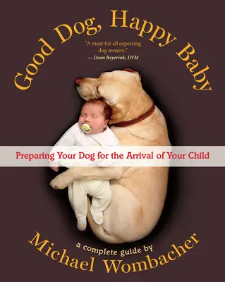 Dobry pies, szczęśliwe dziecko: Przygotowanie psa na przybycie dziecka - Good Dog, Happy Baby: Preparing Your Dog for the Arrival of Your Child
