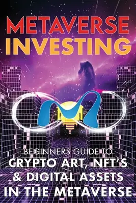 Metaverse Investing Przewodnik dla początkujących po sztuce kryptograficznej, NFT i aktywach cyfrowych w Metaverse: Przyszłość kryptowalut, sztuki cyfrowej (Non Fungible T - Metaverse Investing Beginners Guide To Crypto Art, NFT's, & Digital Assets in the Metaverse: The Future of Cryptocurreny, Digital Art, (Non Fungible T