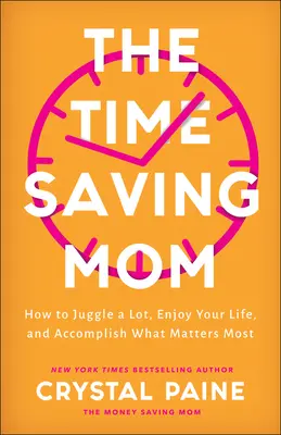 Mama oszczędzająca czas: jak dużo żonglować, cieszyć się życiem i osiągać to, co najważniejsze - The Time-Saving Mom: How to Juggle a Lot, Enjoy Your Life, and Accomplish What Matters Most