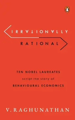 Irracjonalnie Racjonalni: Dziesięciu laureatów Nagrody Nobla przedstawia historię ekonomii behawioralnej - Irrationally Rational: Ten Nobel Laureates Script the Story of Behavioural Economics