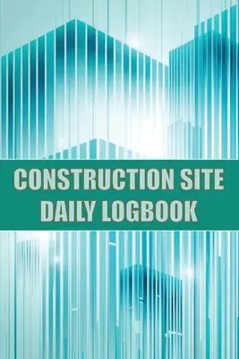 Dziennik budowy: Śledzenie placu budowy dla brygadzisty do rejestrowania siły roboczej, zadań, harmonogramów, dziennych raportów budowlanych i wielu innych - Construction Site Daily Logbook: Construction Site Tracker for Foreman to Record Workforce, Tasks, Schedules, Construction Daily Report and Many Other