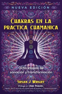 Czakry w praktyce szamańskiej: Ocho Etapas de Sanacin Y Transformacin - Chakras En La Prctica Chamnica: Ocho Etapas de Sanacin Y Transformacin