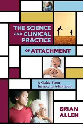 Nauka i praktyka kliniczna teorii przywiązania: Przewodnik od niemowlęctwa do dorosłości - The Science and Clinical Practice of Attachment Theory: A Guide from Infancy to Adulthood