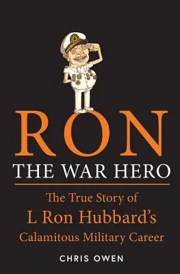 Ron The War Hero: Prawdziwa historia katastrofalnej kariery wojskowej L. Rona Hubbarda - Ron The War Hero: The True Story of L. Ron Hubbard's Calamitous Military Career