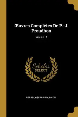 OEuvres Compltes De P.-J. Proudhon; Tom 14 - OEuvres Compltes De P.-J. Proudhon; Volume 14