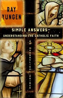 Proste odpowiedzi: Zrozumieć wiarę katolicką (ewangeliczny elementarz) - Simple Answers: Understanding the Catholic Faith (an evangelical primer)