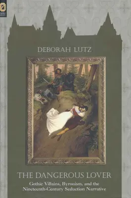 Niebezpieczny kochanek: Gotyccy złoczyńcy, byronizm i dziewiętnastowieczna narracja o uwodzeniu - The Dangerous Lover: Gothic Villians, Byronism, and the Nineteenth-Century Seduction Narrative