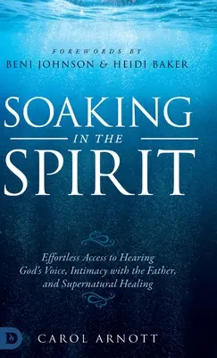 Zanurzenie w Duchu: Łatwy dostęp do słyszenia głosu Boga, intymności z Ojcem i nadprzyrodzonego uzdrowienia - Soaking in the Spirit: Effortless Access to Hearing God's Voice, Intimacy with the Father, and Supernatural Healing