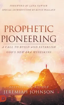 Prorocze pionierstwo: Wezwanie do budowania i ustanawiania Bożych winniczków nowej ery - Prophetic Pioneering: A Call to Build and Establish God's New Era Wineskins