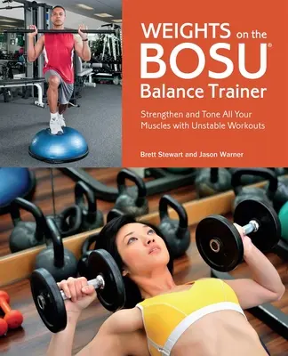 Obciążenia na trenerze równowagi Bosu: Wzmocnij i ujędrnij wszystkie mięśnie dzięki niestabilnym treningom - Weights on the Bosu Balance Trainer: Strengthen and Tone All Your Muscles with Unstable Workouts