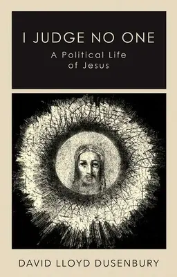 Nie osądzam nikogo: polityczne życie Jezusa - I Judge No One: A Political Life of Jesus