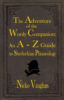 The Adventure of the Wordy Companion: Przewodnik A-Z po frazeologii Sherlockistów - The Adventure of the Wordy Companion: An A-Z guide to Sherlockian Phraseology