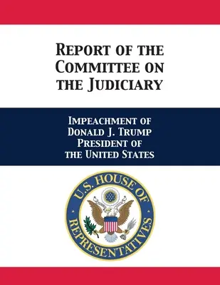 Raport Komisji Sądownictwa: Impeachment Donalda J. Trumpa na prezydenta Stanów Zjednoczonych - Report of the Committee on the Judiciary: Impeachment of Donald J. Trump President of the United States