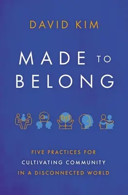 Made to Belong: Pięć praktyk pielęgnowania społeczności w odłączonym świecie - Made to Belong: Five Practices for Cultivating Community in a Disconnected World