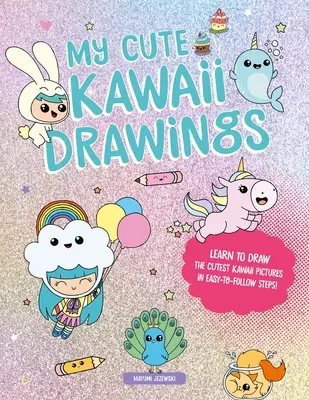 Moje słodkie rysunki Kawaii: Naucz się rysować urocze dzieła sztuki dzięki temu łatwemu przewodnikowi krok po kroku - My Cute Kawaii Drawings: Learn to Draw Adorable Art with This Easy Step-By-Step Guide