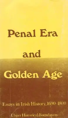 Era karna i złoty wiek: eseje z historii Irlandii, 1690-1800 - Penal Era & Golden Age: Essays in Irish History, 1690-1800