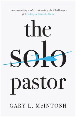 Pastor solo: Zrozumienie i przezwyciężenie wyzwań związanych z samotnym prowadzeniem kościoła - The Solo Pastor: Understanding and Overcoming the Challenges of Leading a Church Alone