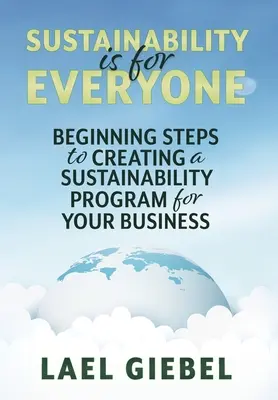 Zrównoważony rozwój jest dla każdego: Pierwsze kroki do stworzenia programu zrównoważonego rozwoju dla Twojej firmy - Sustainability is for Everyone: Beginning Steps to Creating a Sustainability Program for Your Business