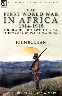 Pierwsza wojna światowa w Afryce 1914-1918: Togoland, Afryka Południowo-Zachodnia, Kamerun i Afryka Wschodnia - The First World War in Africa 1914-1918: Togoland, South-West Africa, the Cameroons & East Africa