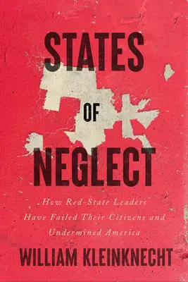 Stany zaniedbania: Jak przywódcy czerwonych stanów zawiedli swoich obywateli i podkopali Amerykę - States of Neglect: How Red-State Leaders Have Failed Their Citizens and Undermined America