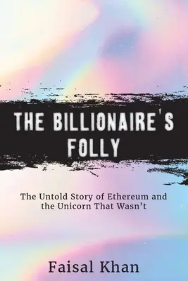 Szaleństwo miliardera: nieopowiedziana historia Ethereum i jednorożca, którego nie było - The Billionaire's Folly: The Untold Story of Ethereum and the Unicorn That Wasn't