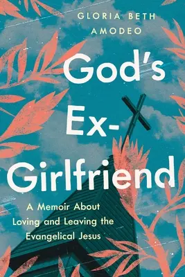 Była dziewczyna Boga: Wspomnienie o miłości i odejściu od ewangelicznego Jezusa - God's Ex-Girlfriend: A Memoir about Loving and Leaving the Evangelical Jesus