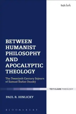 Między filozofią humanistyczną a teologią apokaliptyczną: Dwudziestowieczna podróż Samuela Stefana Osusky'ego - Between Humanist Philosophy and Apocalyptic Theology: The Twentieth Century Sojourn of Samuel Stefan Osusky