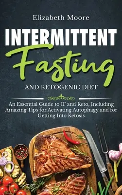 Przerywany post i dieta ketogeniczna: Niezbędny przewodnik po IF i Keto, w tym niesamowite wskazówki dotyczące aktywacji autofagii i wchodzenia w Ketos - Intermittent Fasting and Ketogenic Diet: An Essential Guide to IF and Keto, Including Amazing Tips for Activating Autophagy and for Getting Into Ketos