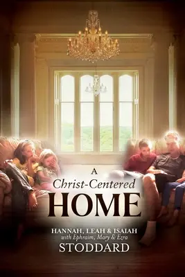 Dom skoncentrowany na Chrystusie: Opowieść o nadziei i uzdrowieniu dla każdej rodziny w każdej sytuacji - A Christ-Centered Home: A Story of Hope & Healing for Every Family in Every Situation