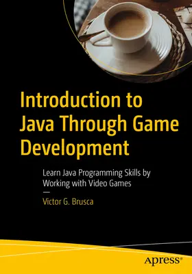 Wprowadzenie do języka Java poprzez tworzenie gier: Nauka programowania w Javie poprzez pracę z grami wideo - Introduction to Java Through Game Development: Learn Java Programming Skills by Working with Video Games