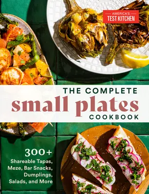 Kompletna książka kucharska z małymi talerzami: Ponad 300 przepisów na tapas, meze, przekąski barowe, pierogi, sałatki i nie tylko - The Complete Small Plates Cookbook: 300+ Shareable Tapas, Meze, Bar Snacks, Dumplings, Salads, and More