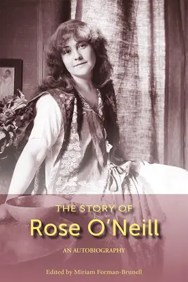 Historia Rose O'Neill: Autobiografia, tom 1 - The Story of Rose O'Neill: An Autobiography Volume 1