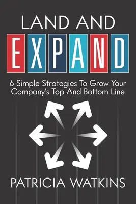 Wyląduj i rozwijaj się: 6 prostych strategii, które pozwolą zwiększyć zyski i przychody firmy - Land and EXPAND: 6 Simple Strategies to Grow Your Company's Top and Bottom Line