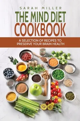 Książka kucharska Dieta umysłu: Wybór przepisów, aby zachować zdrowie mózgu - The Mind Diet Cookbook: A Selection of Recipes to Preserve Your Brain Health