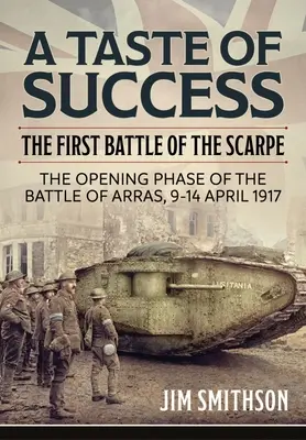Smak sukcesu: Pierwsza bitwa pod Scarpe. Faza otwarcia bitwy pod Arras 9-14 kwietnia 1917 r. - A Taste of Success: The First Battle of the Scarpe. the Opening Phase of the Battle of Arras 9-14 April 1917