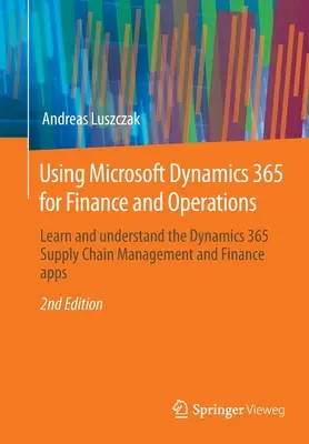 Korzystanie z Microsoft Dynamics 365 dla finansów i operacji: Poznaj i zrozum aplikacje Dynamics 365 do zarządzania łańcuchem dostaw i finansów - Using Microsoft Dynamics 365 for Finance and Operations: Learn and Understand the Dynamics 365 Supply Chain Management and Finance Apps